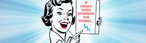 If Moms Were Running the World