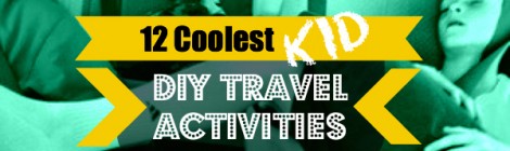 12 Coolest Kid DIY Travel Activities